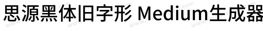 思源黑体旧字形 Medium生成器字体转换